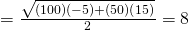 = \frac{\sqrt{(100)(-5) + (50)(15)}}{2} = 8